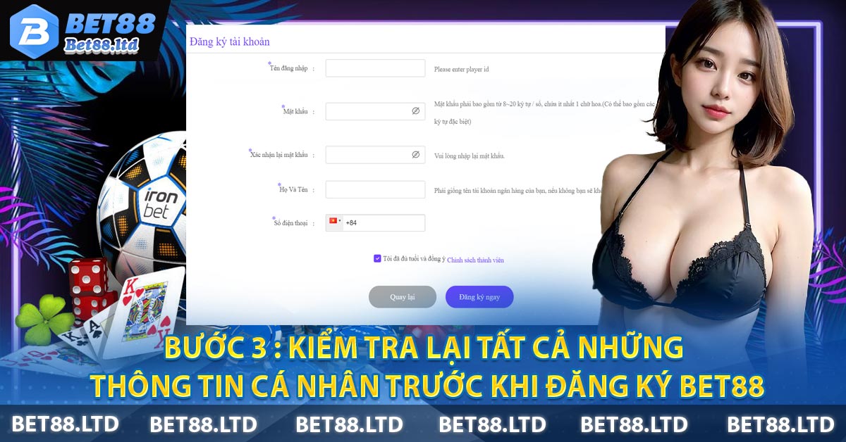 Bước 3 : Kiểm tra lại tất cả những thông tin cá nhân trước khi đăng ký BET88
