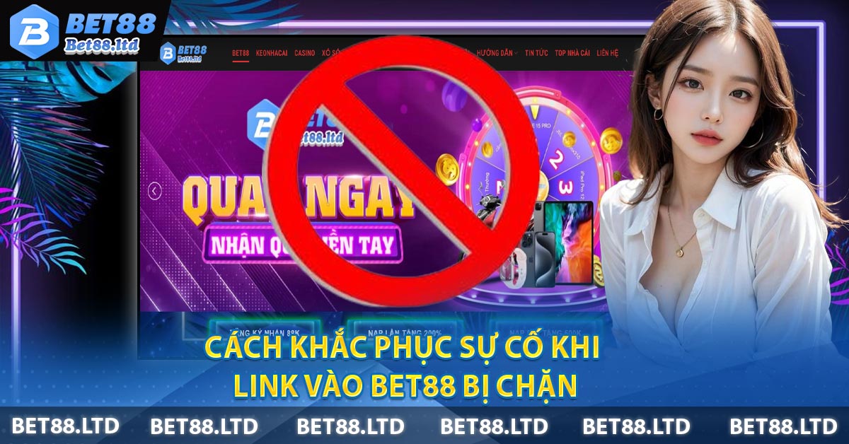 Cách khắc phục sự cố khi Link Vào BET88 bị chặn