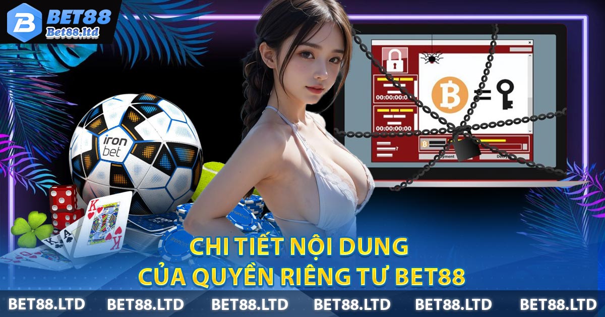 Chi tiết nội dung của quyền riêng tư BET88