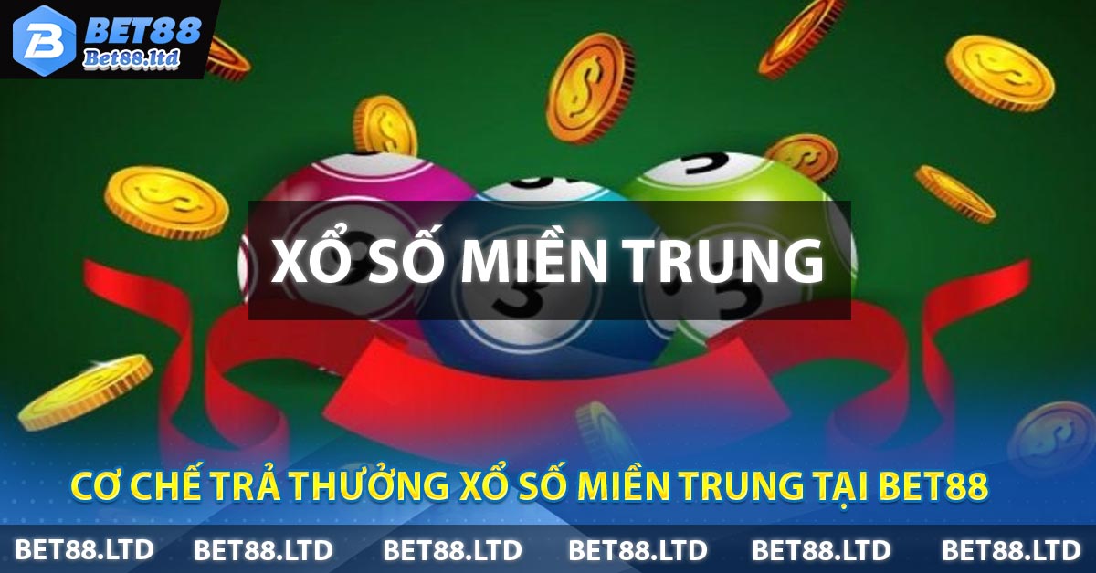 Cơ chế trả thưởng Xổ Số Miền Trung tại BET88