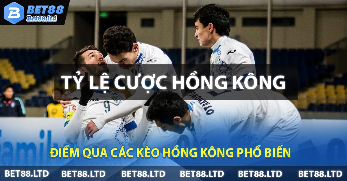 Điểm qua các kèo Hồng Kông phổ biến