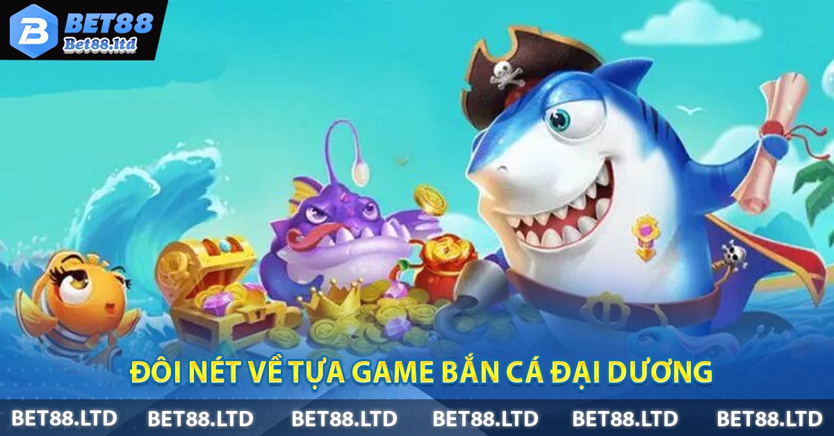 Đôi nét về tựa game Bắn cá đại dương