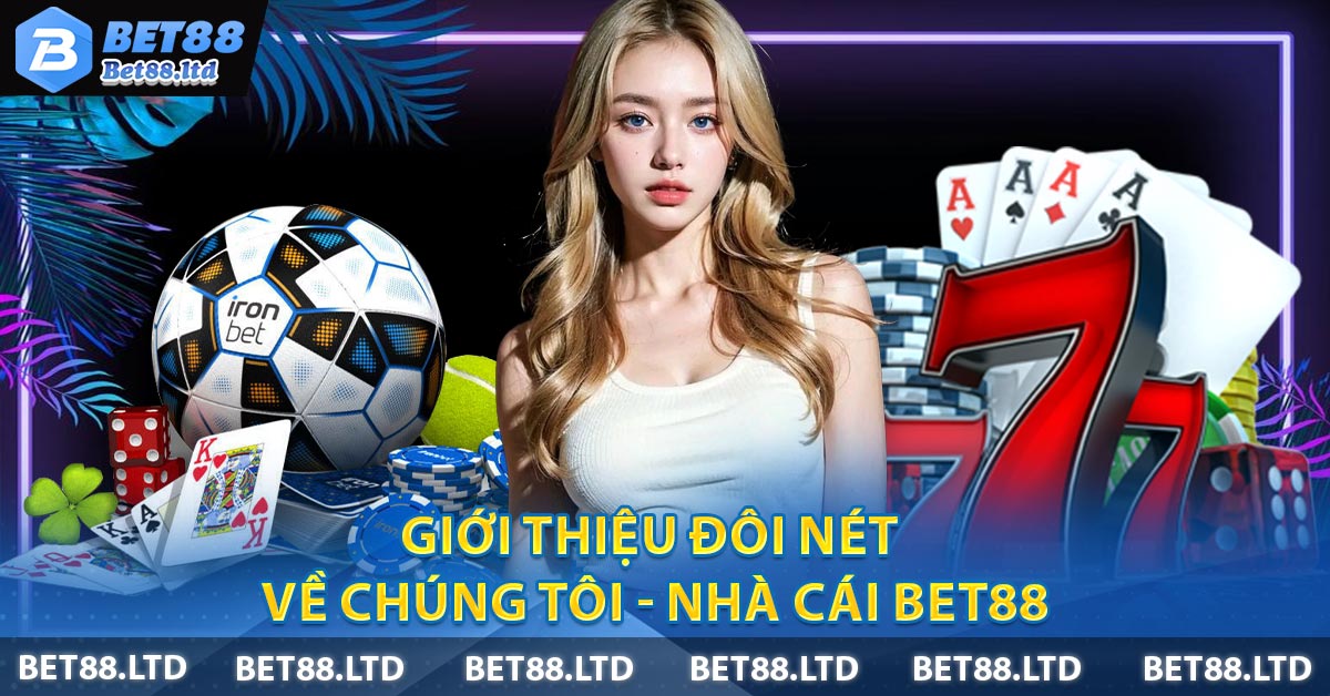 Giới thiệu đôi nét về chúng tôi - nhà cái BET88