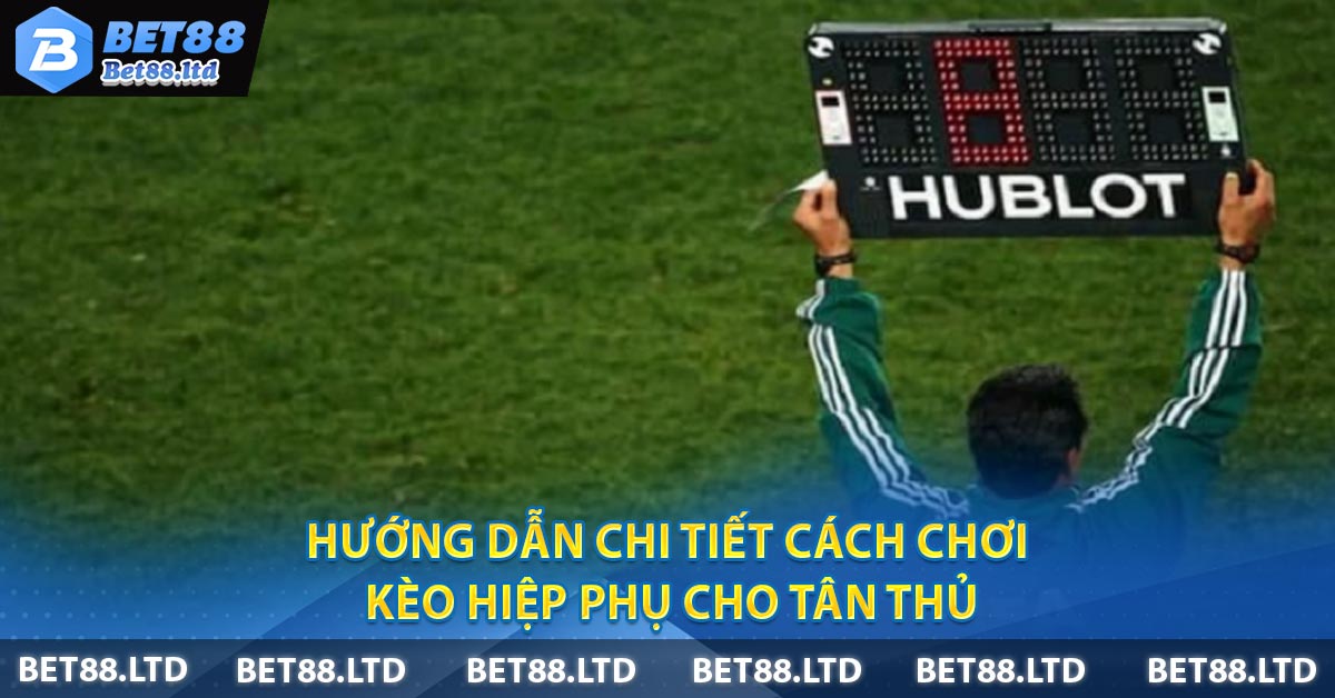 Hướng dẫn chi tiết cách chơi Kèo Hiệp Phụ cho tân thủ
