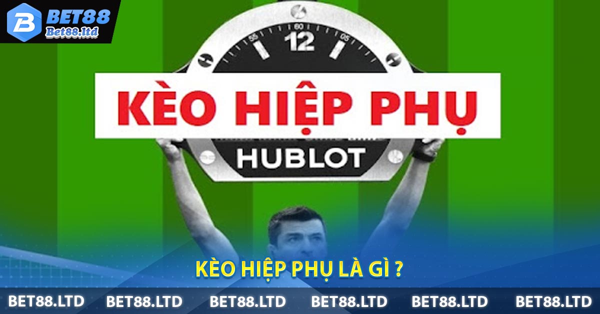 Kèo Hiệp Phụ là gì ?