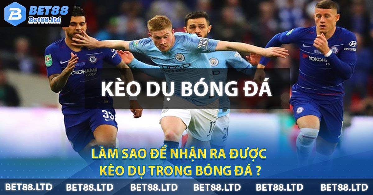 Làm sao để nhận ra được kèo dụ trong bóng đá ?
