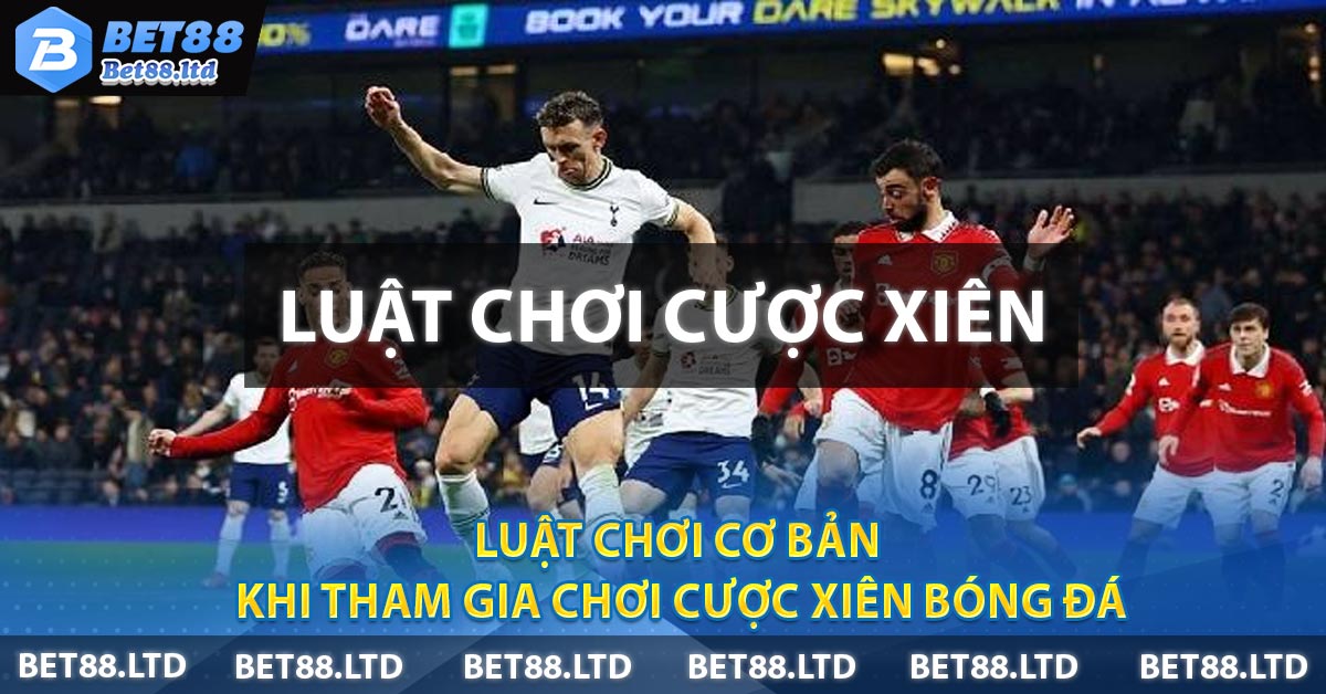 Luật chơi cơ bản khi tham gia chơi Cược Xiên Bóng Đá