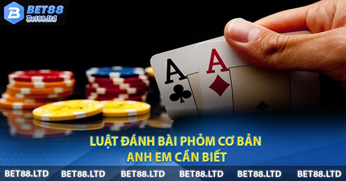 Luật đánh bài Phỏm cơ bản anh em cần biết