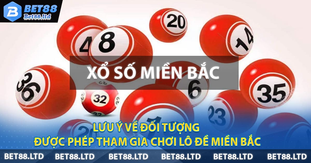 Lưu ý về đối tượng được phép tham gia chơi lô đề miền Bắc