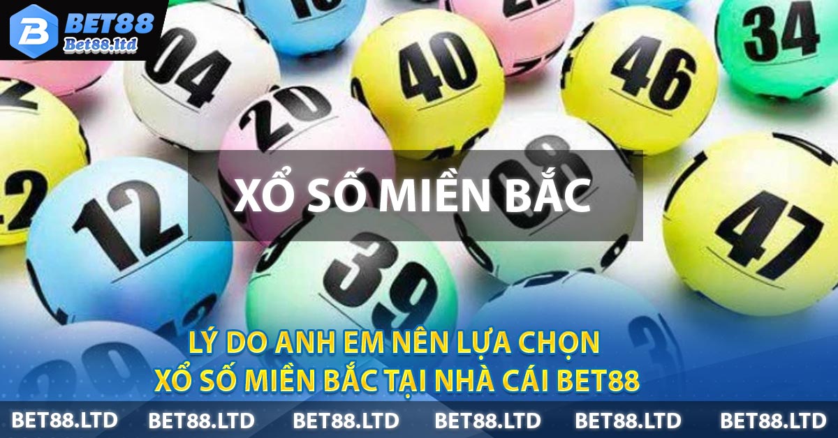 Lý do anh em nên lựa chọn xổ số miền Bắc tại nhà cái BET88