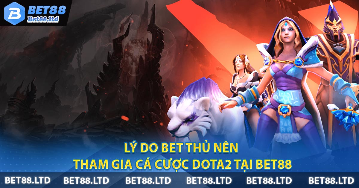 Lý do bet thủ nên tham gia cá cược DOTA2 tại BET88