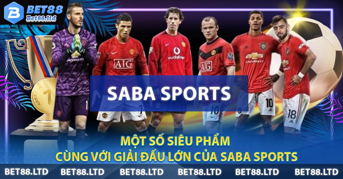 Một số siêu phẩm cùng với giải đấu lớn của Saba Sports