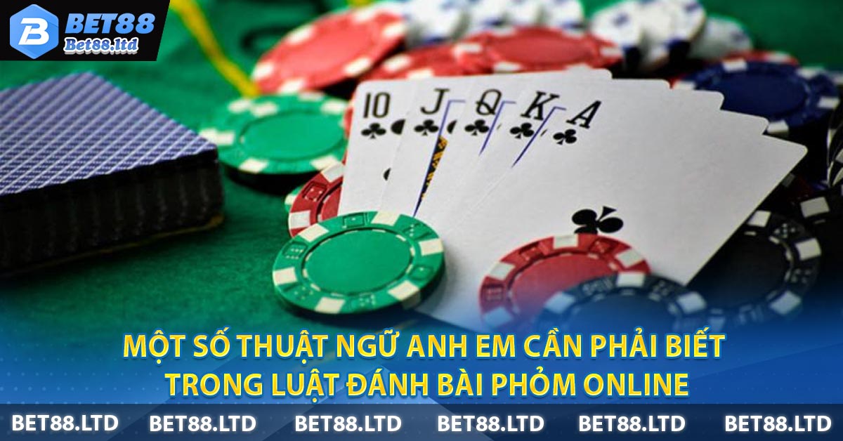 Một số thuật ngữ anh em cần phải biết trong Luật đánh bài Phỏm online