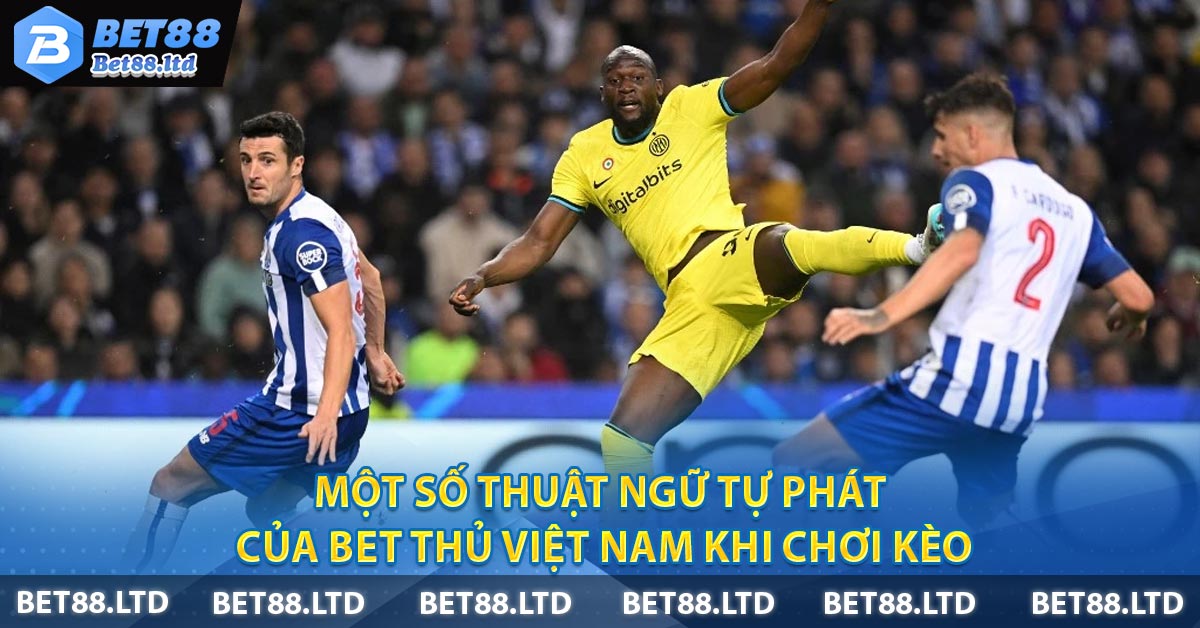 Một số thuật ngữ tự phát của bet thủ Việt Nam khi chơi kèo