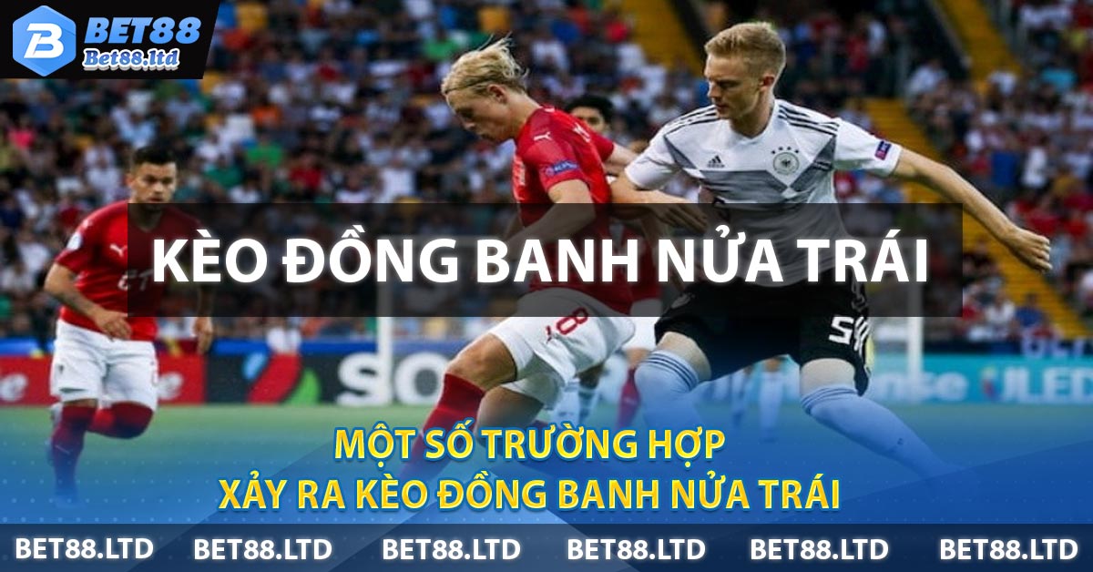 Một số trường hợp xảy ra kèo đồng banh nửa trái