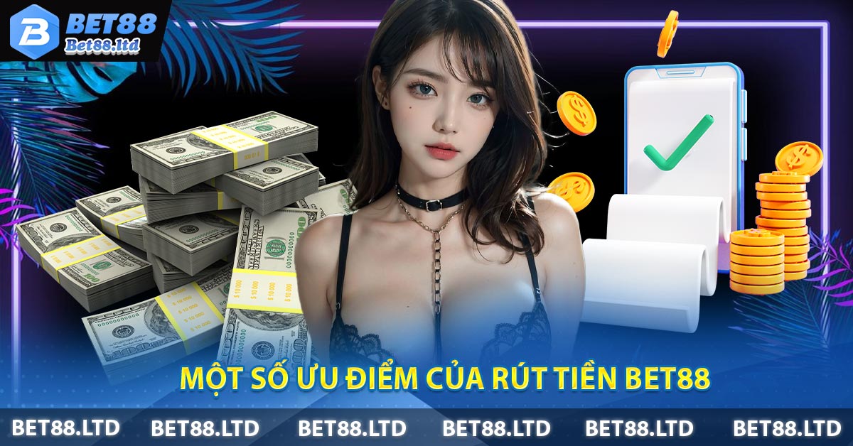 Một số ưu điểm của rút tiền BET88