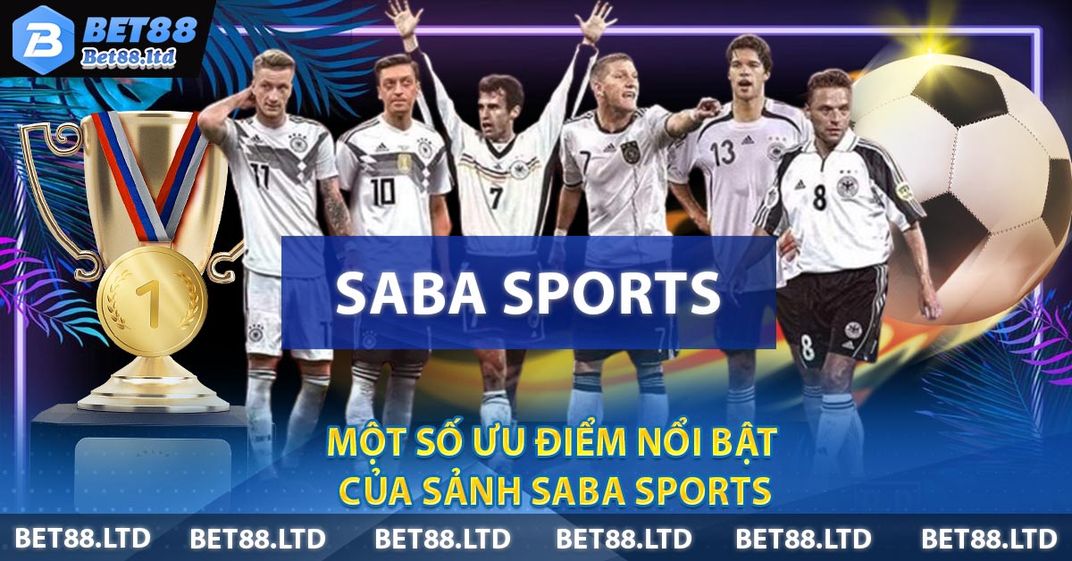 Một số ưu điểm nổi bật của sảnh Saba Sports