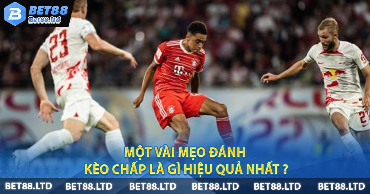 Một vài mẹo đánh Kèo chấp là gì hiệu quả nhất ?