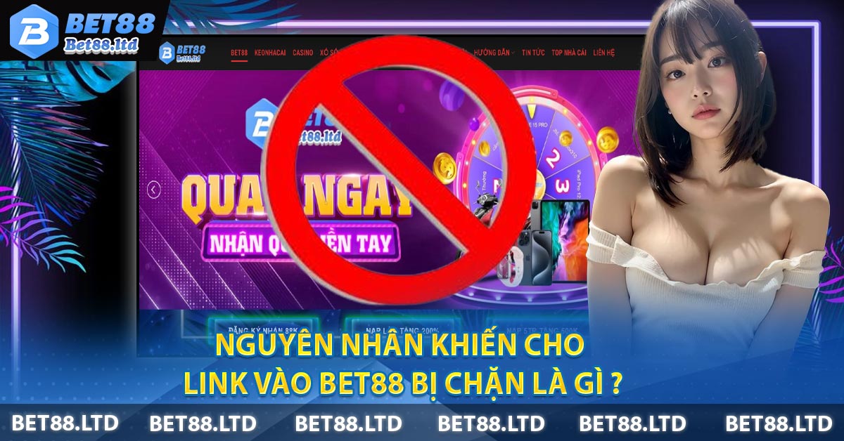 Nguyên nhân khiến cho Link Vào BET88 bị chặn là gì ?