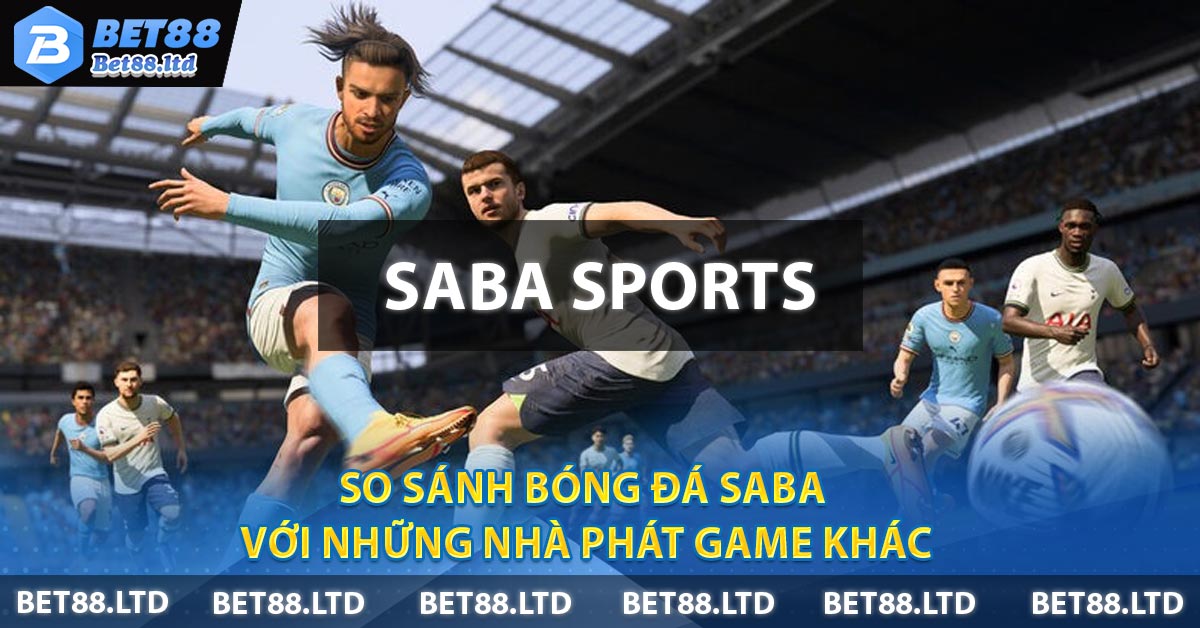 So sánh bóng đá SABA với những nhà phát game khác