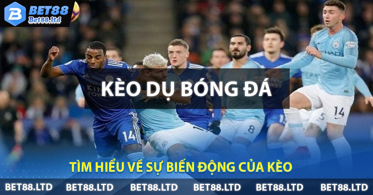Tìm hiểu về sự biến động của kèo
