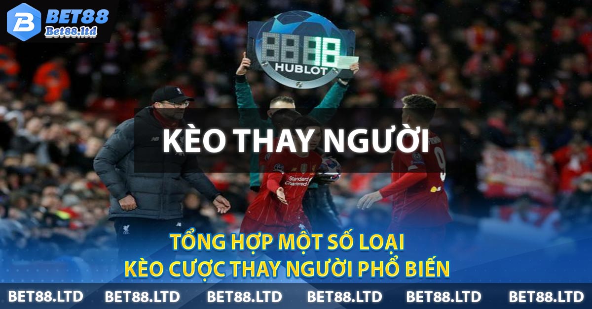 Tổng hợp một số loại kèo cược thay người phổ biến