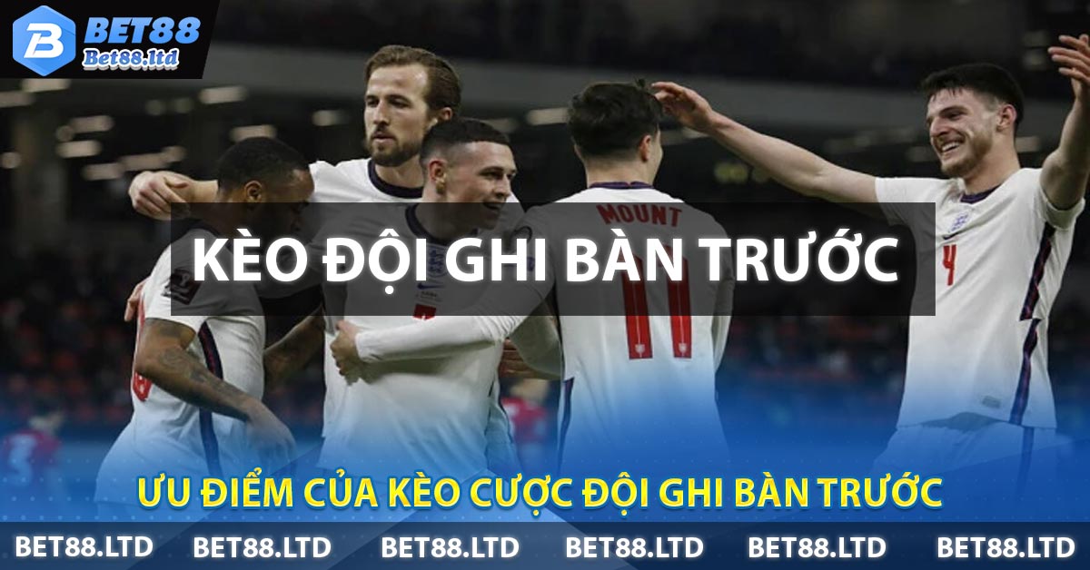 Ưu điểm của kèo cược đội ghi bàn trước