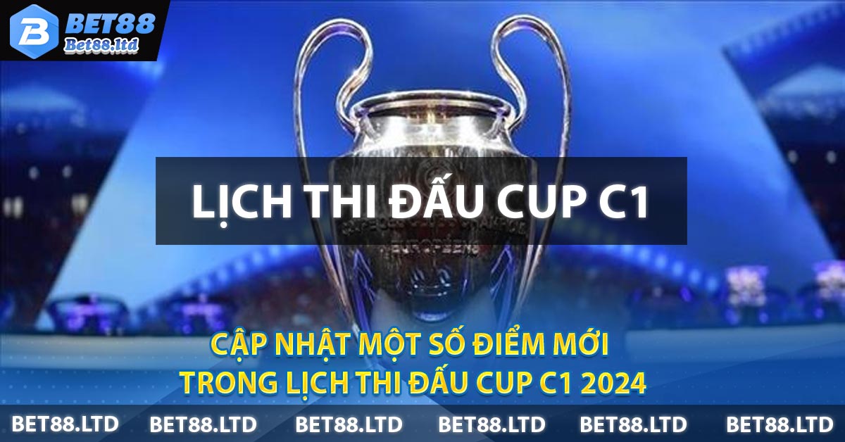 Cập nhật một số điểm mới trong Lịch Thi Đấu Cup C1 2024