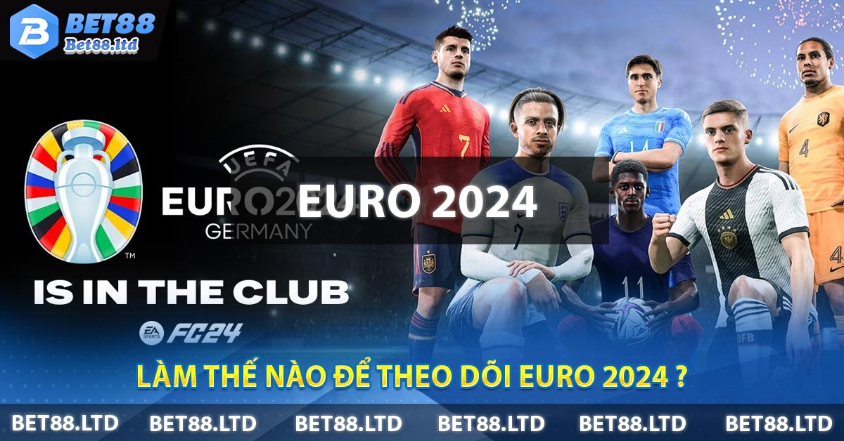 Làm thế nào để theo dõi EURO 2024 ?
