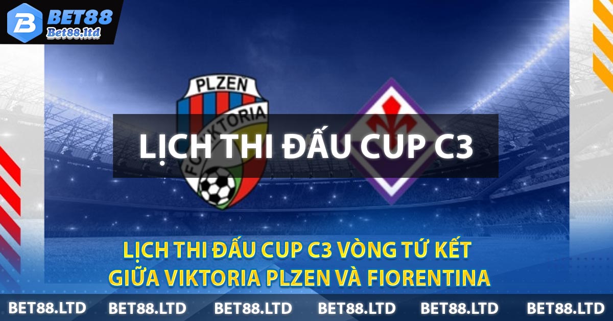 Lịch Thi Đấu Cup C3 vòng tứ kết giữa Viktoria Plzen Và Fiorentina
