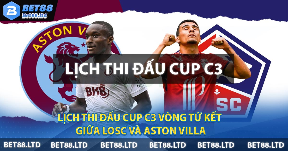 Lịch thi đấu Cup C3 vòng tứ kết giữa LOSC và Aston Villa