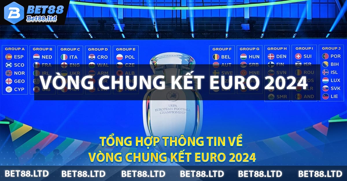 Tổng hợp thông tin về Vòng Chung Kết Euro 2024