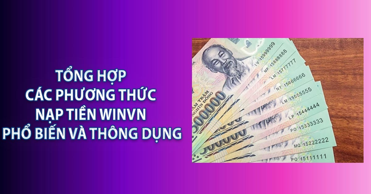 Tổng hợp các phương thức nạp tiền WINVN phổ biến và thông dụng
